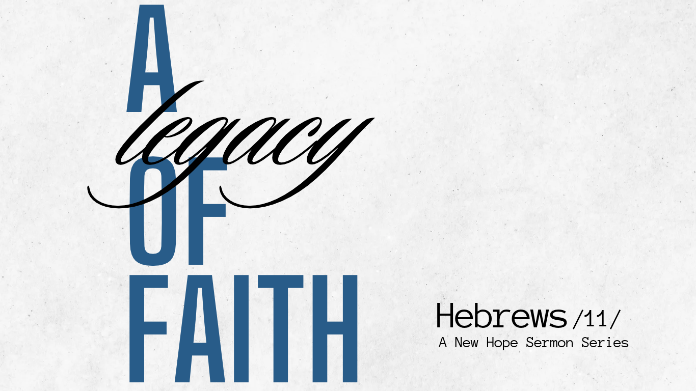A Legacy of Faith — Hebrews 11. A New Hope Sermon Series.