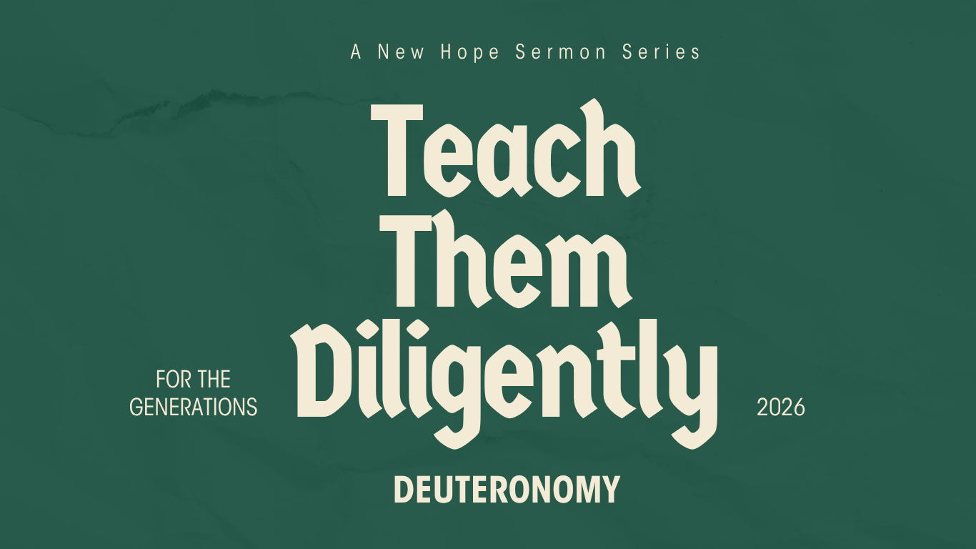 New Hope sermon series: Teach Them Diligently — Deuteronomy. For the Generations, 2026.